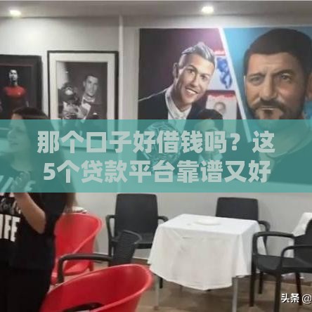 那个口子好借钱吗？这5个贷款平台靠谱又好下款！