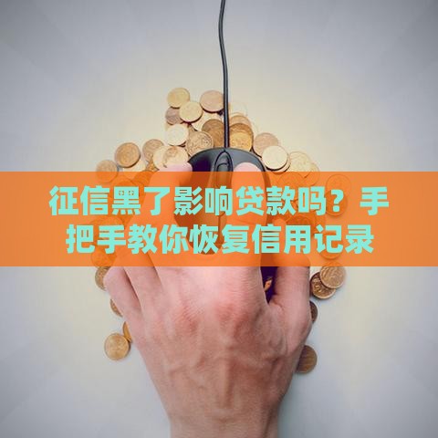 征信黑了影响贷款吗？手把手教你恢复信用记录