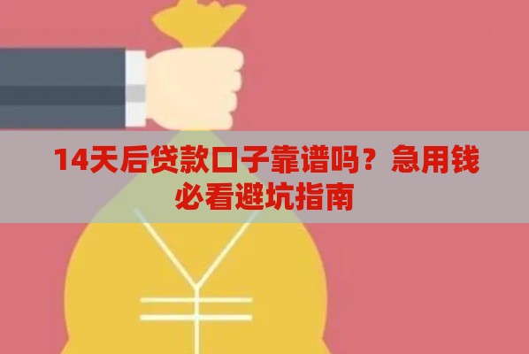 14天后贷款口子靠谱吗？急用钱必看避坑指南