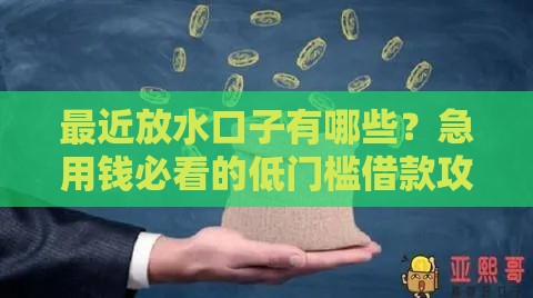 最近放水口子有哪些？急用钱必看的低门槛借款攻略