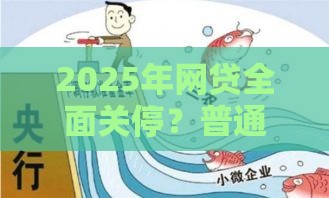 2025年网贷全面关停？普通人的钱袋子该往哪儿放