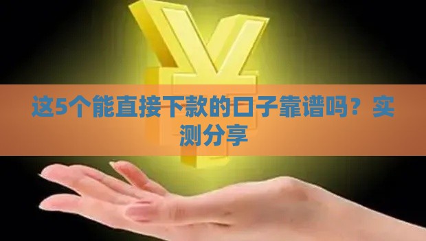 这5个能直接下款的口子靠谱吗？实测分享