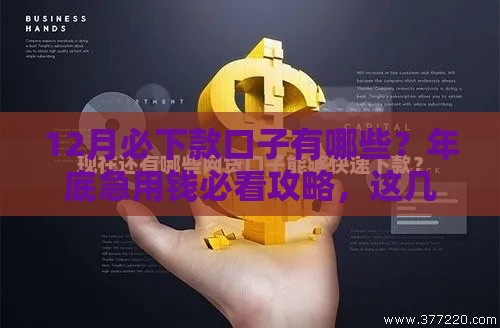12月必下款口子有哪些？年底急用钱必看攻略，这几个平台审批快额度高！