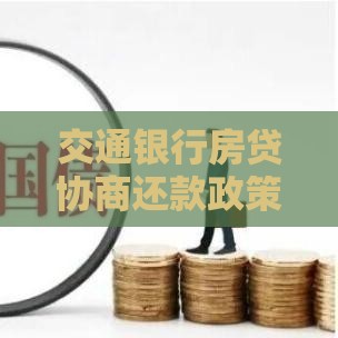 交通银行房贷协商还款政策最新规定：2025年延期还款、降息方案详解