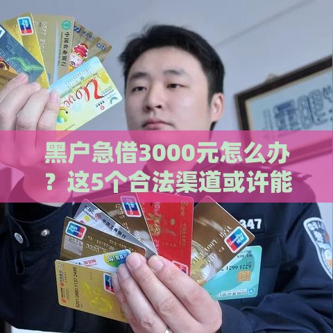 黑户急借3000元怎么办？这5个合法渠道或许能帮到你