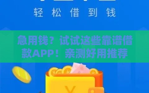 急用钱？试试这些靠谱借款APP！亲测好用推荐