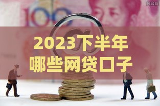 2023下半年哪些网贷口子容易下款？实测推荐
