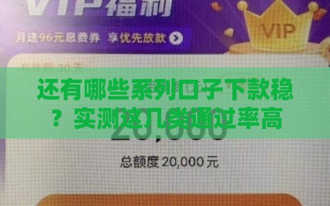 还有哪些系列口子下款稳？实测这几类通过率高