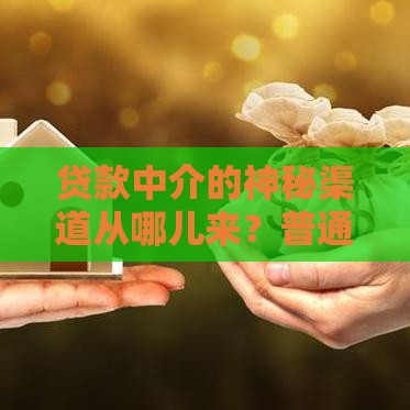 贷款中介的神秘渠道从哪儿来？普通人如何避开套路选对路子