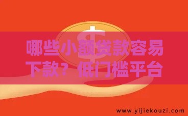 哪些小额贷款容易下款？低门槛平台推荐