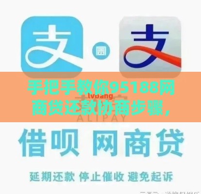 手把手教你95188网商贷还款协商步骤，轻松解决还款难题