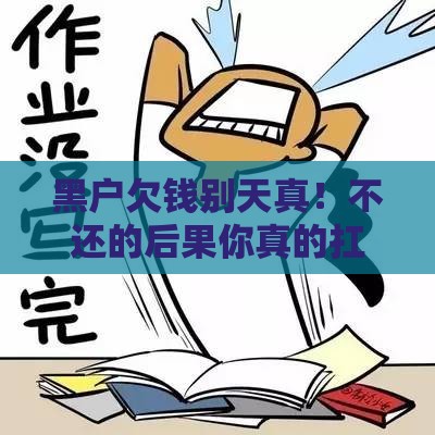 黑户欠钱别天真！不还的后果你真的扛得住吗？