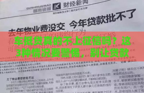 车抵贷真的不上征信吗？这3种情况要警惕，别让贷款坑了你