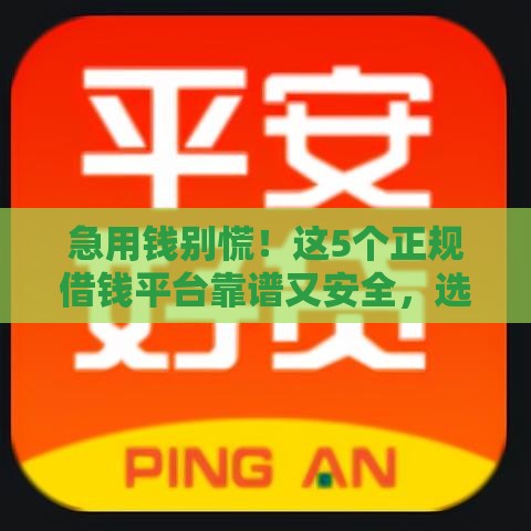 急用钱别慌！这5个正规借钱平台靠谱又安全，选对不踩坑