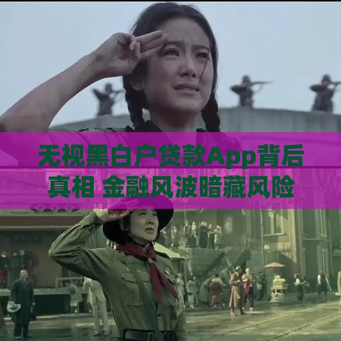 无视黑白户贷款App背后真相 金融风波暗藏风险