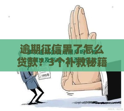 逾期征信黑了怎么贷款？3个补救秘籍助你快速下款