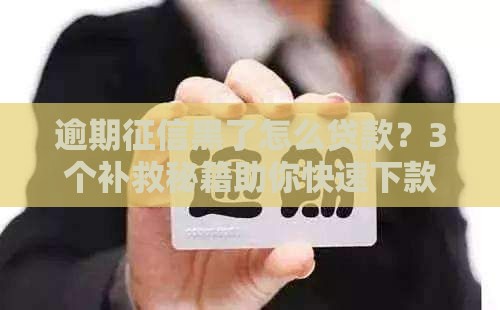 逾期征信黑了怎么贷款？3个补救秘籍助你快速下款