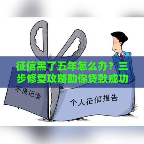 征信黑了五年怎么办？三步修复攻略助你贷款成功