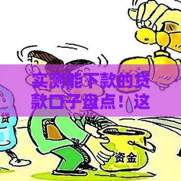 实测能下款的贷款口子盘点!这些平台亲测靠谱 实测能下款的贷款口子盘点!这些平台亲测靠谱