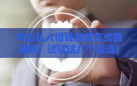 中山私人借钱联系方式靠谱吗？试试这几个渠道！