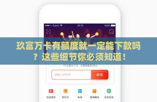 玖富万卡有额度就一定能下款吗？这些细节你必须知道！