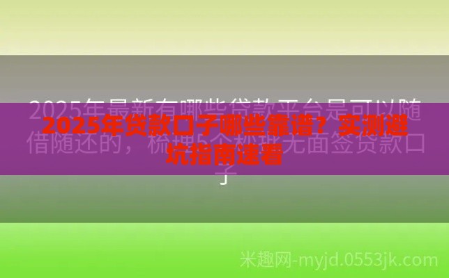 2025年贷款口子哪些靠谱？实测避坑指南速看