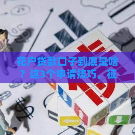 花户贷款口子到底是啥？这3个申请技巧，征信花也能轻松下款！