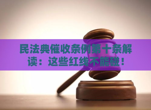 民法典催收条例第十条解读：这些红线不能碰！
