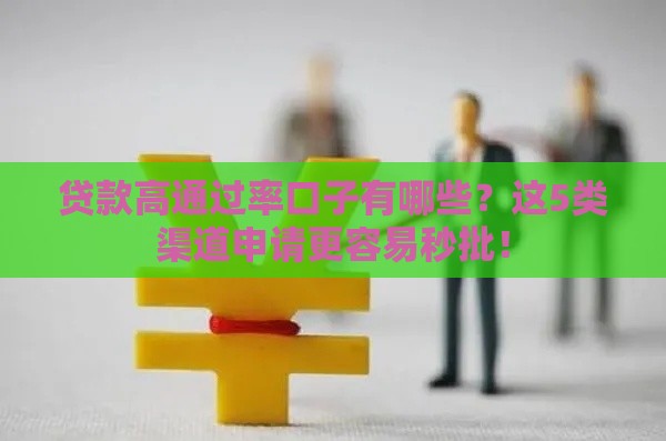贷款高通过率口子有哪些？这5类渠道申请更容易秒批！