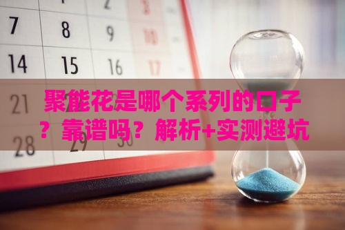 聚能花是哪个系列的口子？靠谱吗？解析+实测避坑指南！