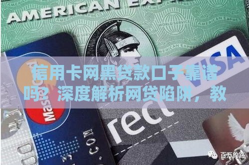 信用卡网黑贷款口子靠谱吗？深度解析网贷陷阱，教你3招避坑技巧！
