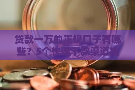 贷款一万的正规口子有哪些？5个快速下款渠道推荐！