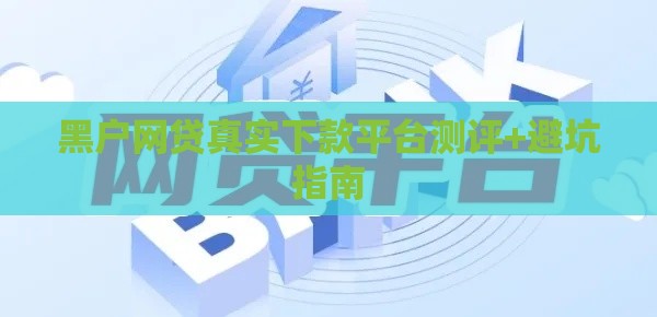 黑户网贷真实下款平台测评+避坑指南
