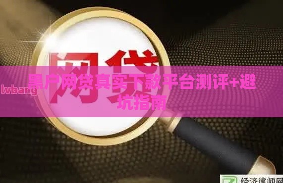 黑户网贷真实下款平台测评+避坑指南