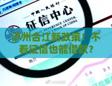 泸州合江新政策！不看征信也能借款？这些细节你必须知道