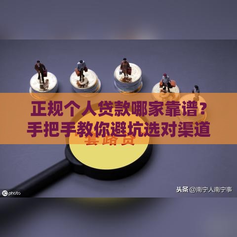 正规个人贷款哪家靠谱？手把手教你避坑选对渠道