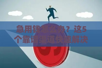 急用钱怎么办？这5个靠谱渠道快速解决资金难题
