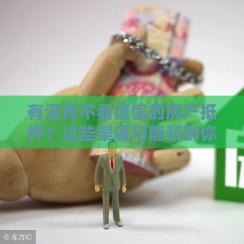 有没有不看征信的房产抵押？这些渠道可能帮到你