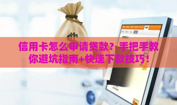 信用卡怎么申请贷款？手把手教你避坑指南+快速下款技巧！
