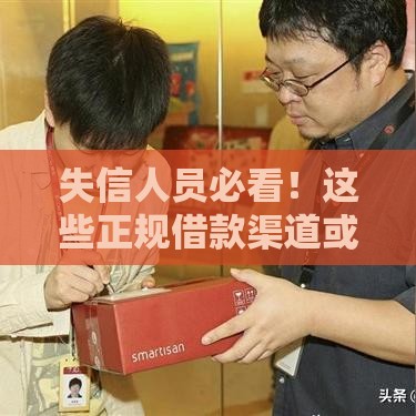 失信人员必看！这些正规借款渠道或许能解燃眉之急