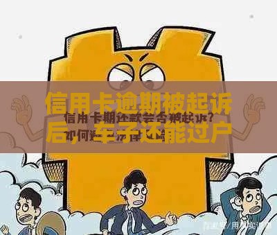 信用卡逾期被起诉后，车子还能过户吗？一文说清法律风险！