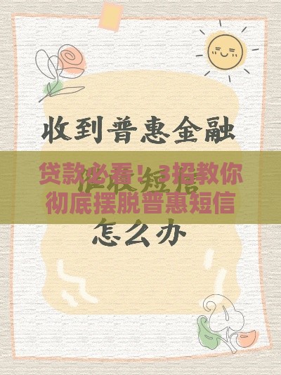 贷款必看！3招教你彻底摆脱普惠短信骚扰