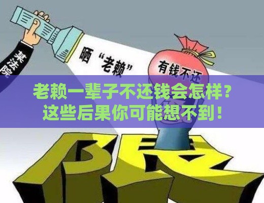 老赖一辈子不还钱会怎样？这些后果你可能想不到！