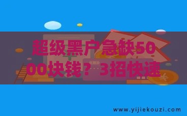 超级黑户急缺5000块钱?3招快速解决资金难题! 超级黑户急缺5000块钱?3招快速解决资金难题!