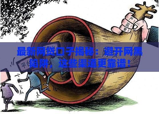 最新网贷口子揭秘：避开网黑陷阱，这些渠道更靠谱！