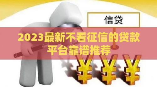 2023最新不看征信的贷款平台靠谱推荐