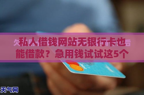 私人借钱网站无银行卡也能借款？急用钱试试这5个方法！