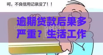 逾期贷款后果多严重？生活工作全受影响，这些坑千万别踩！