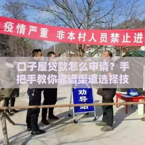 口子屋贷款怎么申请？手把手教你靠谱渠道选择技巧！