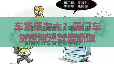 车贷压力大？厦门车贷延期还款最新政策来了！手把手教你如何申请
